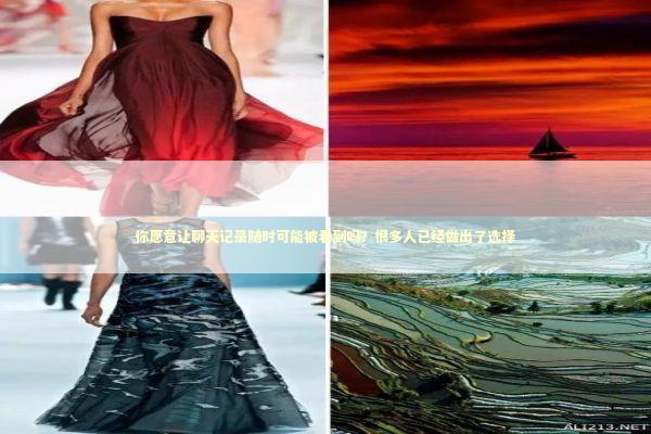 你愿意让聊天记录随时可能被看到吗？很多人已经做出了选择 新闻